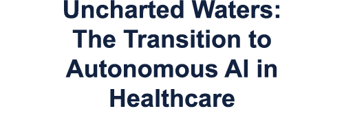 Uncharted Waters: The Transition to Autonomous AI in Healthcare