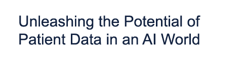Unleashing the Potential of Patient Data in an AI World