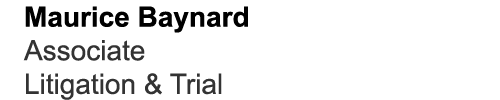 Maurice Baynard Associate Litigation & Trial 