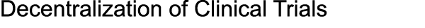 Decentralization of Clinical Trials 