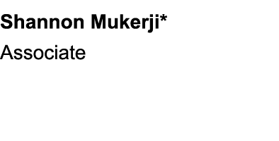 Shannon Mukerji* Associate