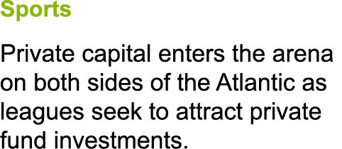 Sports Private capital enters the arena on both sides of the Atlantic as leagues seek to attract private fund investm...