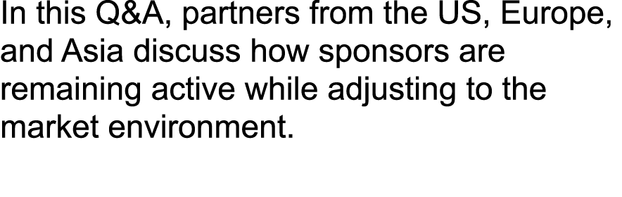 In this Q&A, partners from the US, Europe, and Asia discuss how sponsors are remaining active while adjusting to the ...