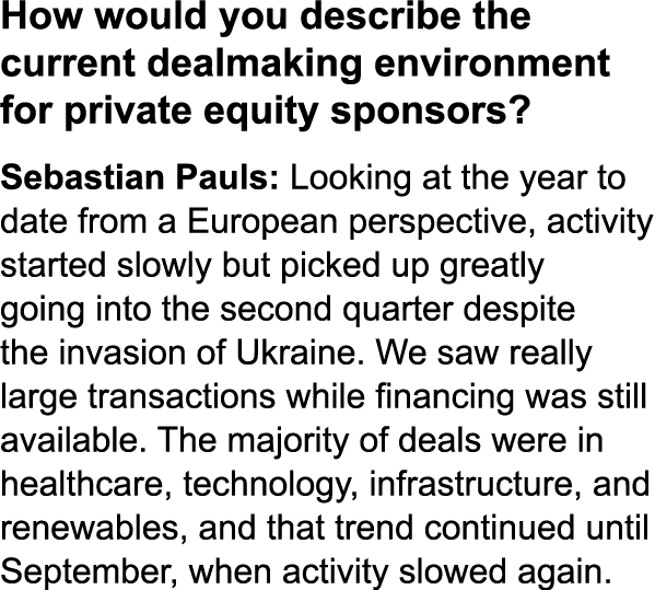 How would you describe the current dealmaking environment for private equity sponsors? Sebastian Pauls: Looking at th...