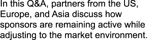 In this Q&A, partners from the US, Europe, and Asia discuss how sponsors are remaining active while adjusting to the ...