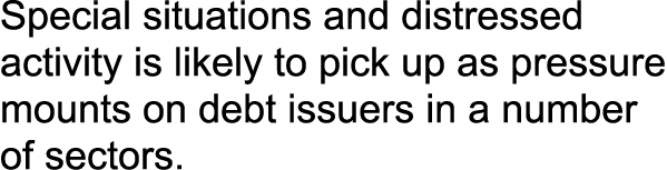 Special situations and distressed activity is likely to pick up as pressure mounts on debt issuers in a number of sec...