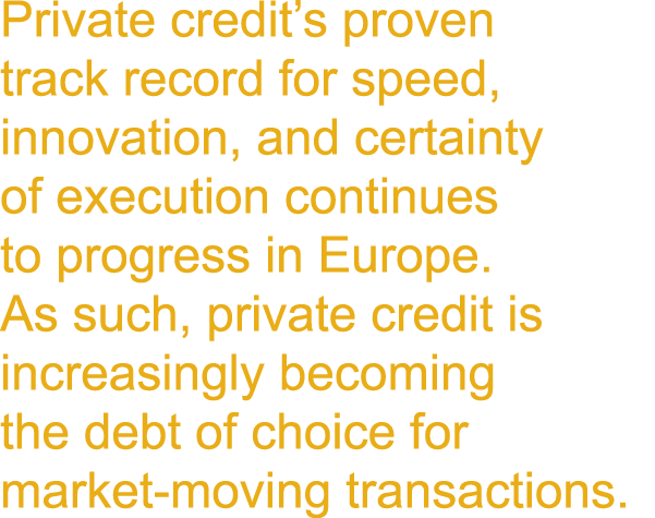 Private credit’s proven track record for speed, innovation, and certainty of execution continues to progress in Europ...
