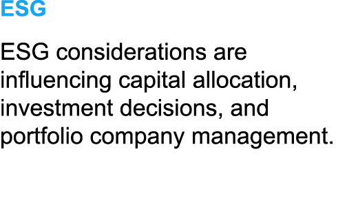 ESG ESG considerations are influencing capital allocation, investment decisions, and portfolio company management.