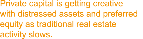 Private capital is getting creative with distressed assets and preferred equity as traditional real estate activity s...