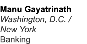 Manu Gayatrinath Washington, D.C. / New York Banking