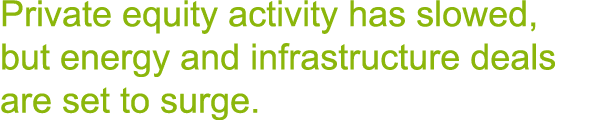 Private equity activity has slowed, but energy and infrastructure deals are set to surge.