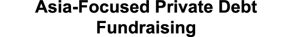 Asia Focused Private Debt Fundraising