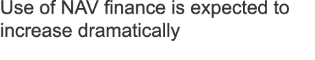 Use of NAV finance is expected to increase dramatically
