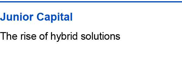 Junior Capital The rise of hybrid solutions