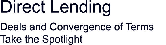 Direct Lending Deals and Convergence of Terms Take the Spotlight