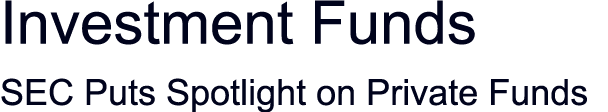 Investment Funds SEC Puts Spotlight on Private Funds 
