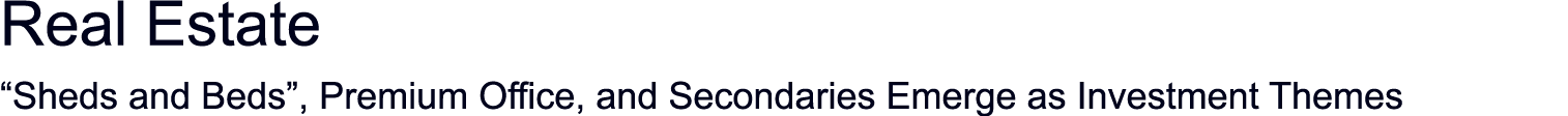 Real Estate  Sheds and Beds , Premium Office, and Secondaries Emerge as Investment Themes