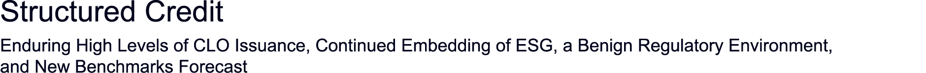 Structured Credit Enduring High Levels of CLO Issuance, Continued Embedding of ESG, a Benign Regulatory Environment,    
